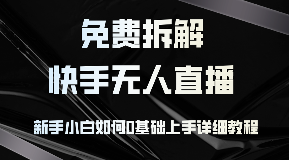 免费拆解：快手无人直播，新手小白如何0基础上手，详细教程-博格网创