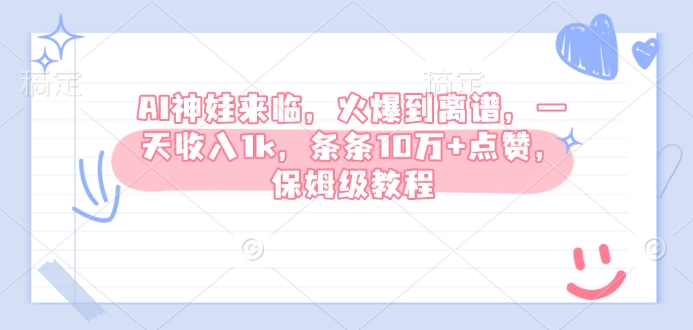 AI神娃来临，火爆到离谱，一天收入1k，条条10万+点赞，保姆级教程-博格网创