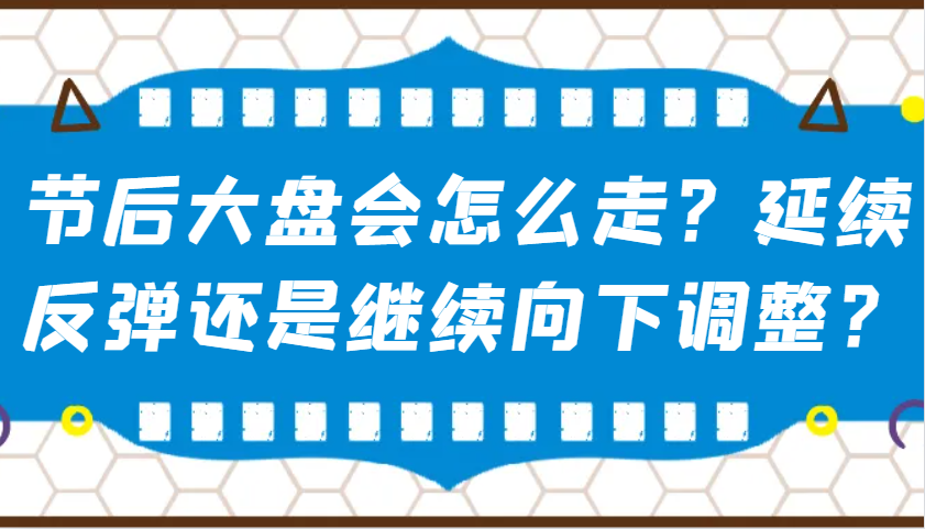 某公众号付费文章：节后大盘会怎么走？延续反弹还是继续向下调整？-博格网创