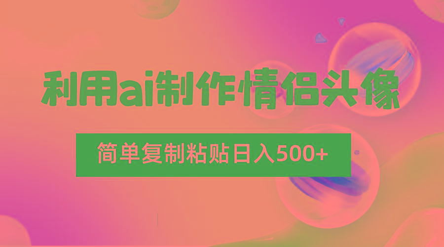 利用ai制作情侣头像，简单复制粘贴日入500+，零成本适合新手制作-博格网创