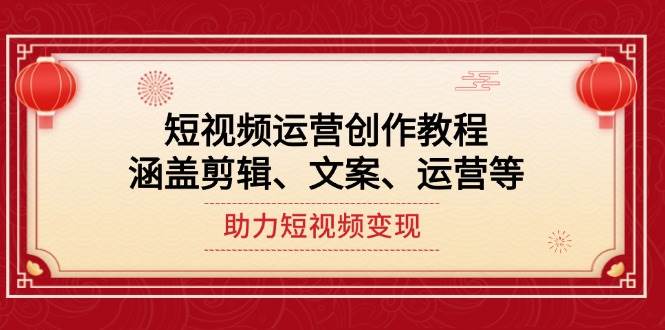 短视频运营创作教程，涵盖剪辑、文案、运营等，助力短视频变现-博格网创