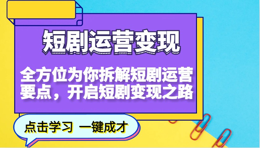 短剧运营变现，全方位为你拆解短剧运营要点，开启短剧变现之路-博格网创