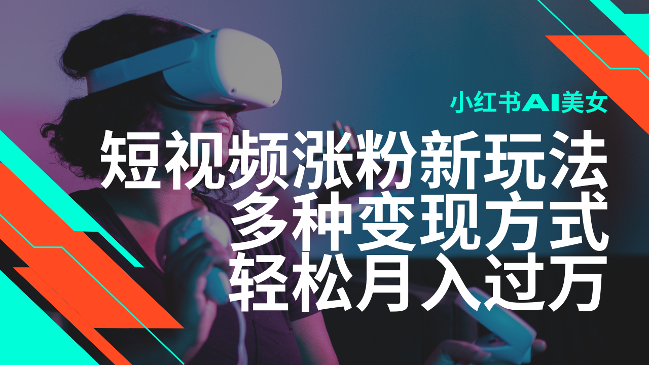 最新风口蓝海项目，小红书AI美女短视频涨粉玩法，多种变现方式轻松月入过万-博格网创