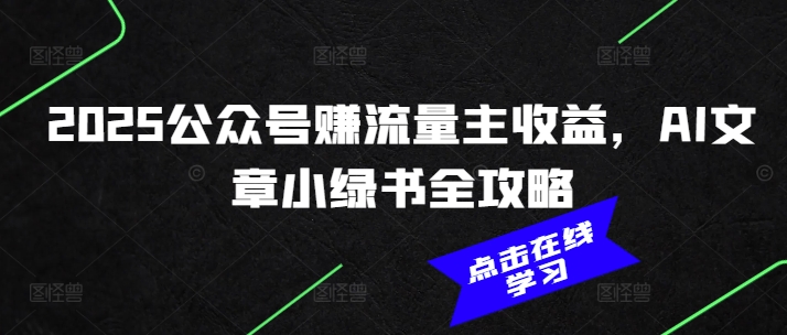 2025公众号赚流量主收益，AI文章小绿书全攻略-博格网创