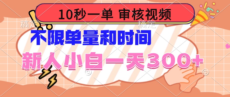 10秒一单，审核视频 ，不限单量时间，新人小白一天300+-博格网创