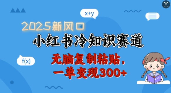 2025新风口，小红书冷知识赛道，无脑复制粘贴，一单变现300+-博格网创