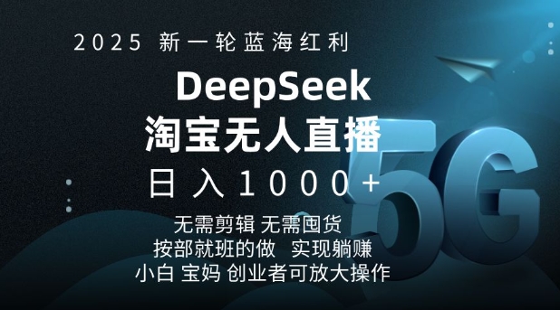 2025新一轮蓝海红利淘宝deepseek独家推出淘宝无人直播5.0躺Z项目，日入多张-博格网创