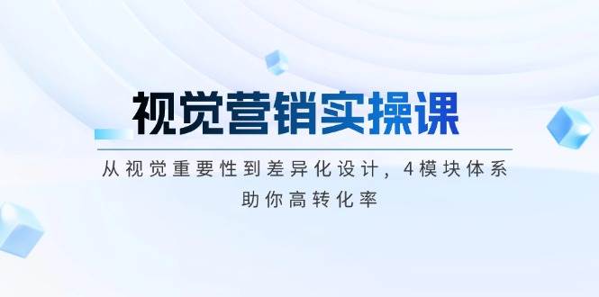 图片[1]-视觉营销实操课, 从视觉重要性到差异化设计, 4模块体系, 助你高转化率-博格网创