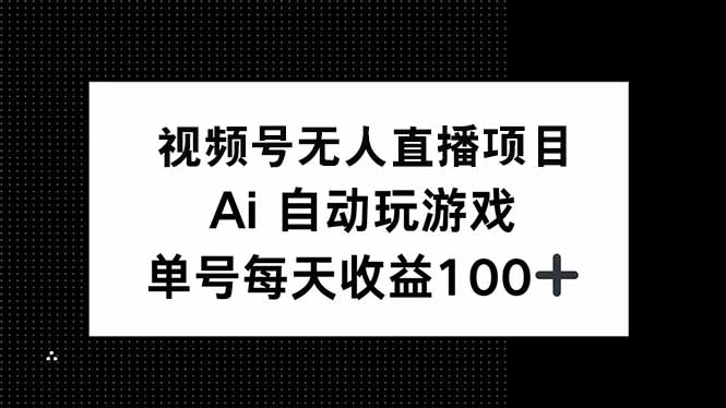 视频号无人直播项目，AI自动玩游戏，每天收益150+-博格网创