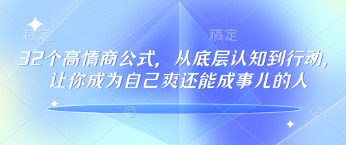 32个高情商公式，​从底层认知到行动，让你成为自己爽还能成事儿的人，133节完整版-博格网创