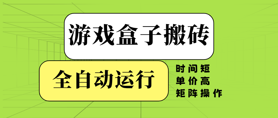 游戏盒子全自动搬砖，时间短、单价高，矩阵操作-博格网创