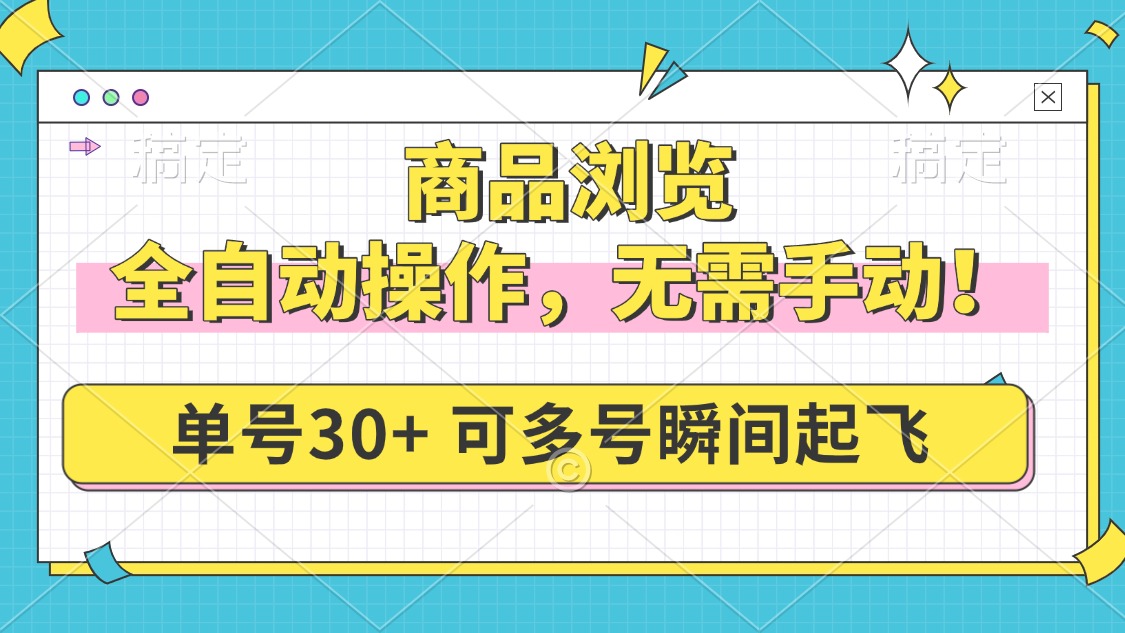 商品浏览，全自动操作，无需手动，单号一天30+，多号矩阵，瞬间起飞-博格网创