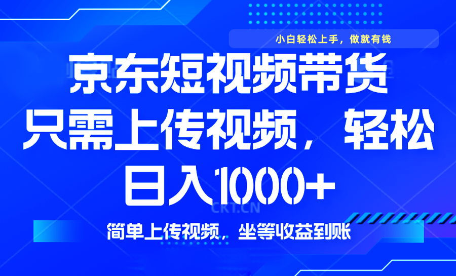 最新风口，京东短视频带货，只需上传视频，轻松日入1000+，无需剪辑，…-博格网创