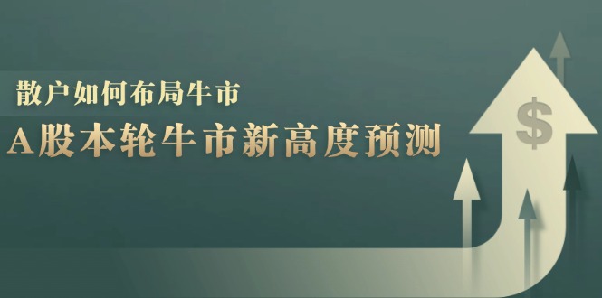 A股本轮牛市新高度预测：数据统计揭示最高点位，散户如何布局牛市？-博格网创