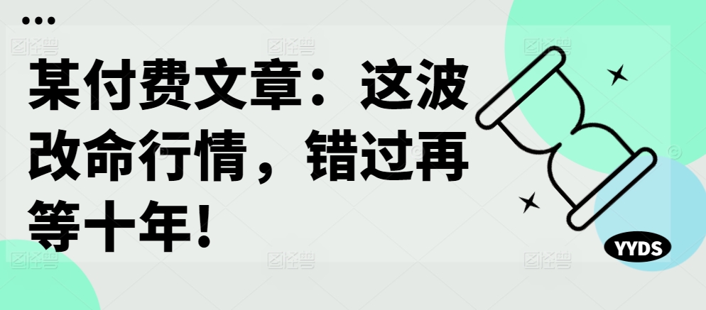 某付费文章：这波改命行情，错过再等十年!-博格网创