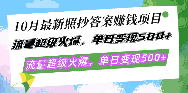 10月最新照抄答案赚钱项目，流量超级火爆，单日变现500+简单照抄 有手就行-博格网创