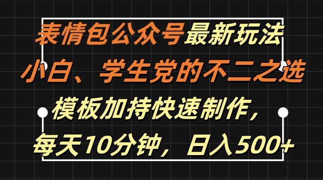 表情包公众号最新玩法，小白、学生党的不二之选，模板加持快速制作，每天10分钟，日入500+-博格网创