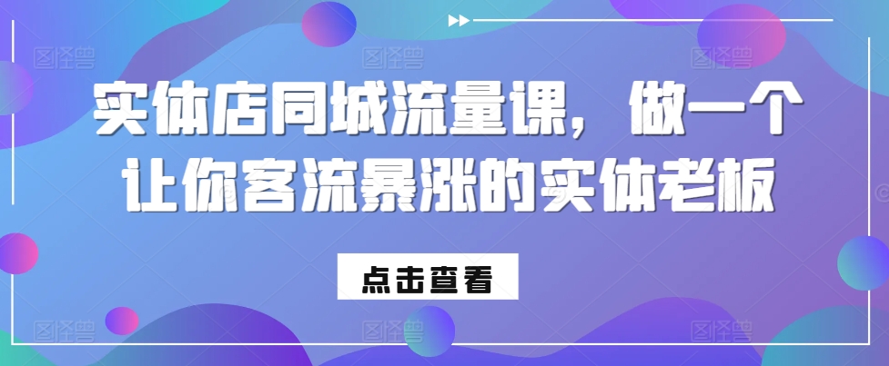 实体店同城流量课，做一个让你客流暴涨的实体老板-博格网创