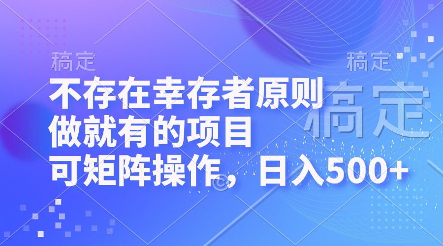 不存在幸存者原则，做就有的项目，可矩阵操作，日入500+-博格网创