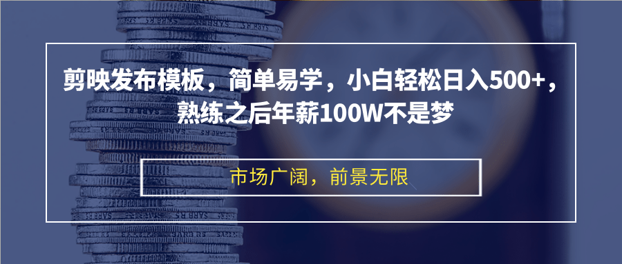 剪映发布模板，简单易学，小白轻松日入500+，熟练之后年薪100W不是梦-博格网创