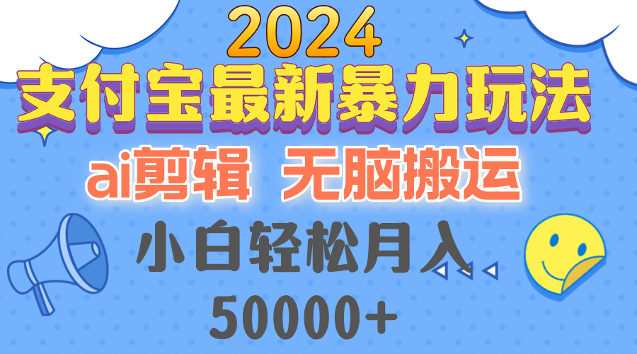 2024支付宝最新暴力玩法，AI剪辑，无脑搬运，小白轻松月入50000+-博格网创