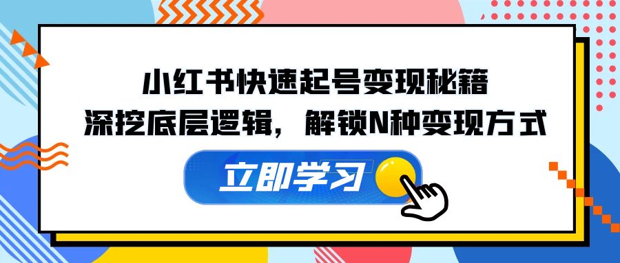 小红书快速起号变现秘籍：深挖底层逻辑，解锁N种变现方式-博格网创