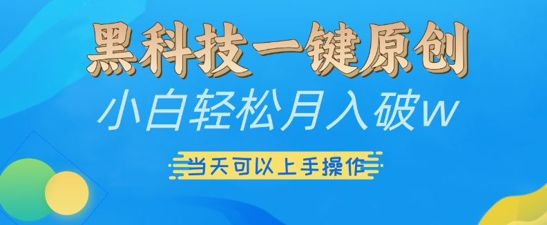 黑科技一键原创小白轻松月入破w，三当天可以上手操作【揭秘】-博格网创