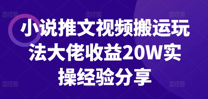 小说推文视频搬运玩法大佬收益20W实操经验分享-博格网创