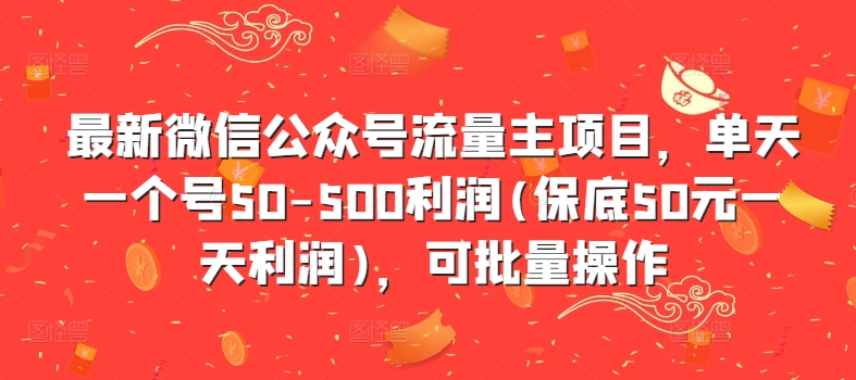 最新微信公众号流量主项目，单天一个号50-500利润(保底50元一天利润)，可批量操作-博格网创