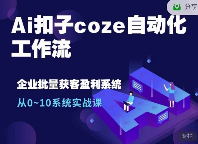 Ai扣子coze自动化工作流，从0~10系统实战课，10个人的工作量1个人完成-博格网创