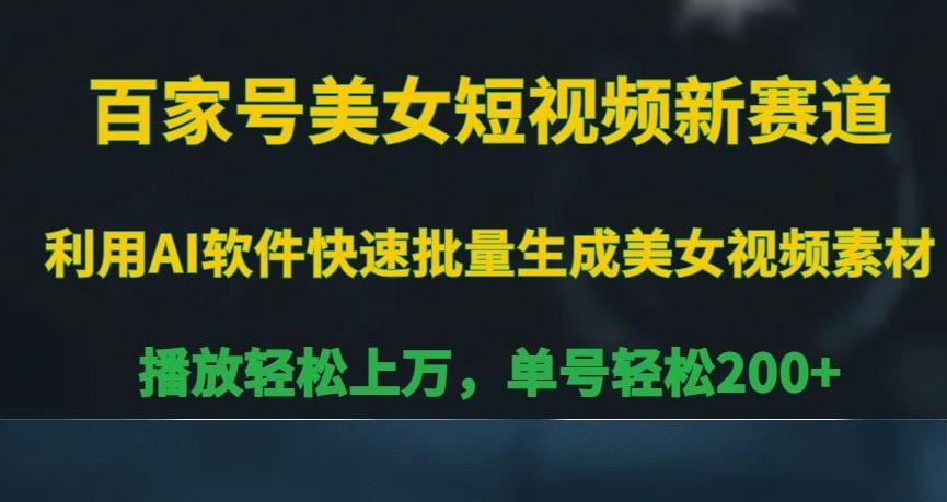 百家号美女短视频新赛道，播放轻松上万，单号轻松200+【揭秘】-博格网创