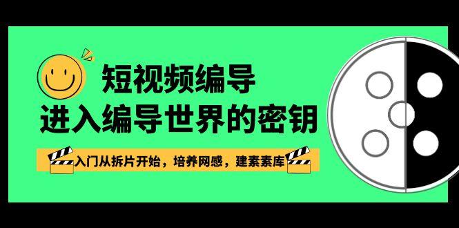 短视频编导，进入编导世界的密钥，入门从拆片开始，培养网感，建素素库-博格网创