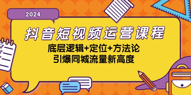 抖音短视频运营课程，底层逻辑+定位+方法论，引爆同城流量新高度-博格网创