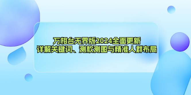 万相台无界版2024全面更新，详解关键词、测款测图与精准人群布局-博格网创