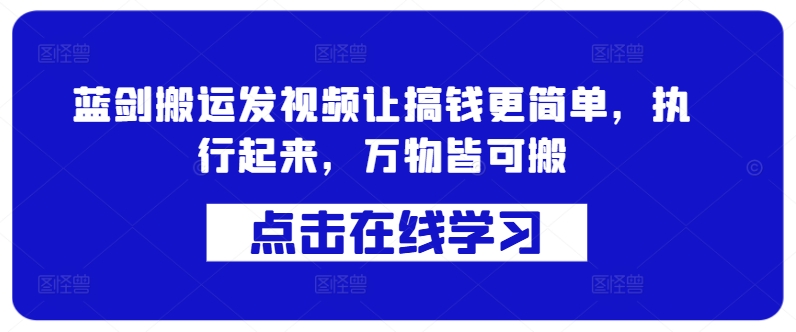 蓝剑搬运发视频让搞钱更简单，执行起来，万物皆可搬-博格网创