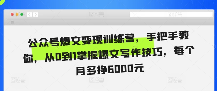 公众号爆文变现训练营，手把手教你，从0到1掌握爆文写作技巧，每个月多挣6000元-博格网创